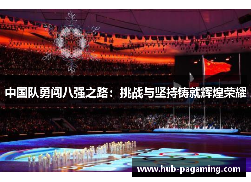 中国队勇闯八强之路：挑战与坚持铸就辉煌荣耀