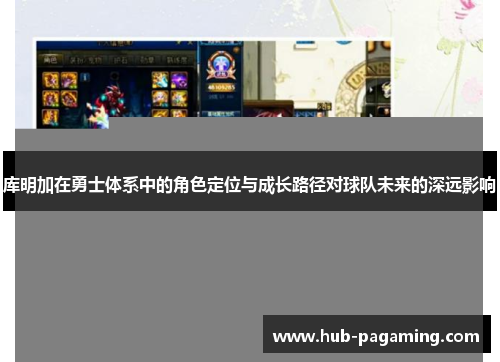 库明加在勇士体系中的角色定位与成长路径对球队未来的深远影响