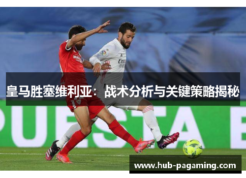 皇马胜塞维利亚：战术分析与关键策略揭秘