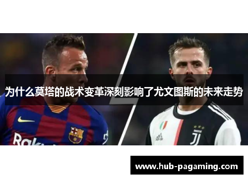 为什么莫塔的战术变革深刻影响了尤文图斯的未来走势