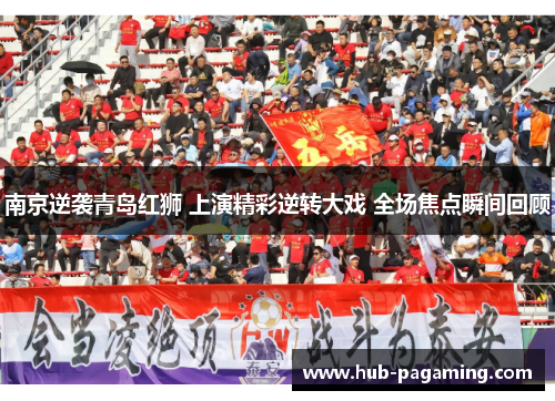 南京逆袭青岛红狮 上演精彩逆转大戏 全场焦点瞬间回顾