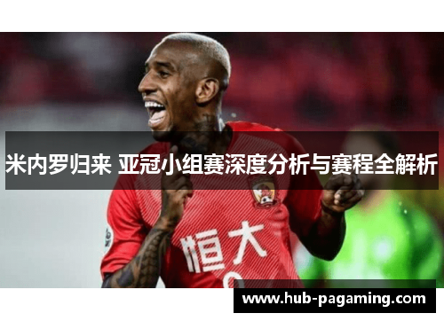 米内罗归来 亚冠小组赛深度分析与赛程全解析