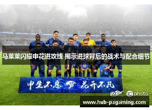 马莱莱闪耀申花进攻线 揭示进球背后的战术与配合细节 马莱莱闪耀申花进攻线 揭示进球背后的战术与配合细节