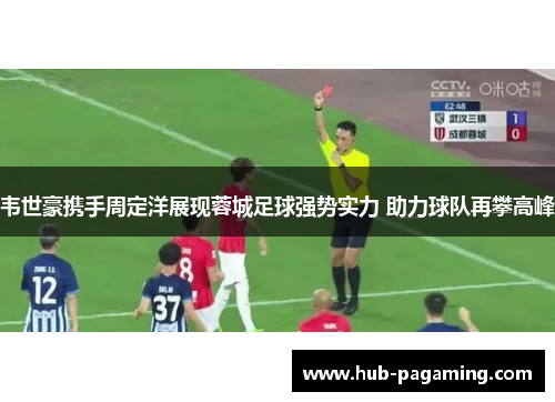 韦世豪携手周定洋展现蓉城足球强势实力 助力球队再攀高峰