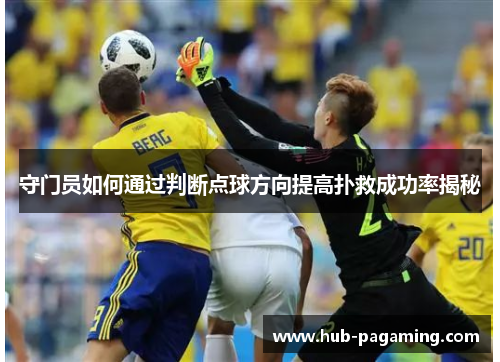 守门员如何通过判断点球方向提高扑救成功率揭秘 守门员如何通过判断点球方向提高扑救成功率揭秘