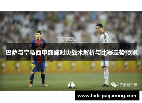 巴萨与皇马西甲巅峰对决战术解析与比赛走势预测