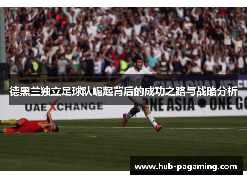 德黑兰独立足球队崛起背后的成功之路与战略分析
