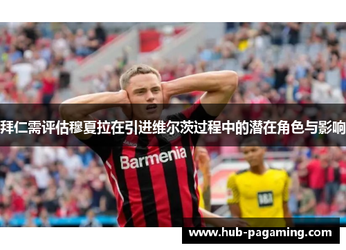 拜仁需评估穆夏拉在引进维尔茨过程中的潜在角色与影响