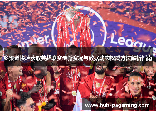 多渠道快速获取英超联赛最新赛况与数据动态权威方法解析指南