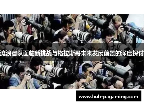 流浪者队面临新挑战与格拉斯哥未来发展前景的深度探讨