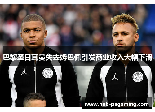 巴黎圣日耳曼失去姆巴佩引发商业收入大幅下滑 巴黎圣日耳曼失去姆巴佩引发商业收入大幅下滑