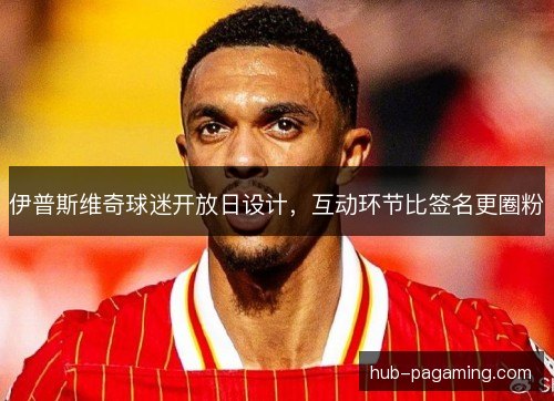 伊普斯维奇球迷开放日设计，互动环节比签名更圈粉