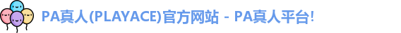 PA真人(PLAYACE)官方网站 - PA真人平台！